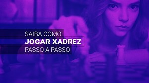 Como jogar xadrez: como funciona, regras básicas e movimentos