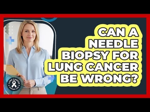 Can A Needle Biopsy For Lung Cancer Be Wrong? - Lung Cancer Support Hub