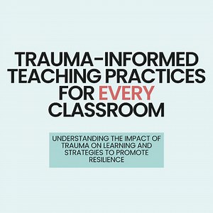 Trauma-Informed Teaching Practices for Every Classroom Professional Development