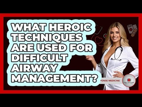 What Heroic Techniques Are Used For Difficult Airway Management? - First Response Medicine