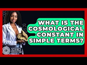 What Is The Cosmological Constant In Simple Terms? - Science Through Time