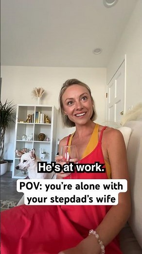 POV: ur alone with ur stepdad’s wife