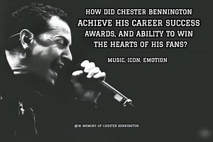 How did Chester Bennington achieve his success awards, and ability to win the hearts of his fans? | In Memory Of Chester Bennington