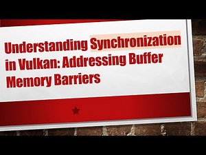 Understanding Synchronization in Vulkan: Addressing Buffer Memory Barriers