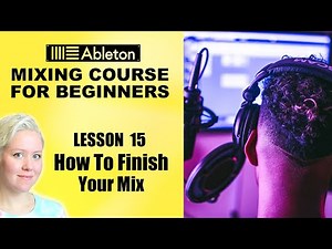 How To Finish Your Mix • Mixing Course For Beginners [Lesson 15] • Ableton Live