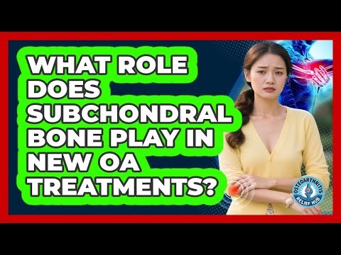 What Role Does Subchondral Bone Play In New OA Treatments? - Osteoarthritis Relief Hub