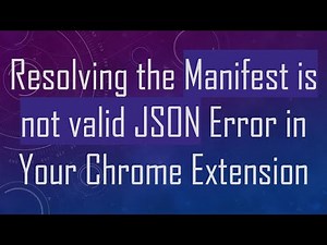 Resolving the Manifest is not valid JSON Error in Your Chrome Extension