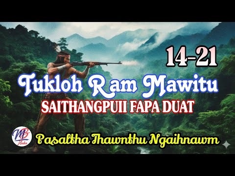 TUKLOH RAM MAWITU SAITHANGPUII FAPA || Chapter:14-21