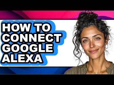 How to Connect Google Alexa - Full Guide