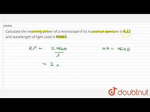 Calculate the resolving power of a microscope if its numerical aperture is 0.12 and wavelength o...