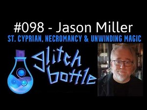 #098 - St. Cyprian, Necromancy & Unwinding Magic with Jason Miller | Glitch Bottle