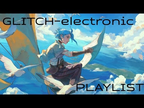 glitch playlist | hype, glitch electronic music