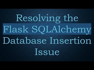 Resolving the Flask SQLAlchemy Database Insertion Issue