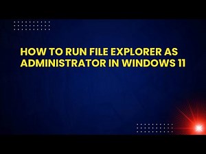 How to Run File Explorer as Administrator in Windows 11