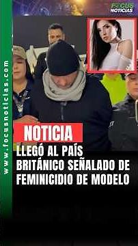 Así fue el traslado a Colombia del médico británico señalado de feminicidio de modelo