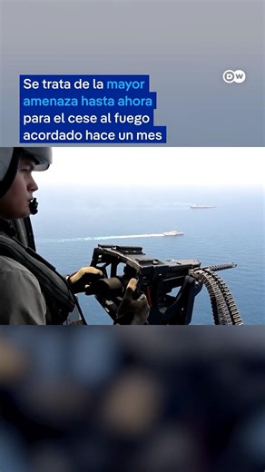 Intercambio de fuego entre Estados Unidos e Irán en el estrecho de Ormuz pone en peligro la tregua