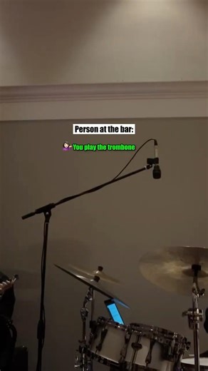 You play the trombone, right?