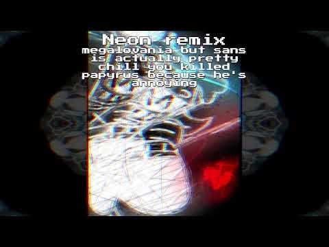 Neon remix, megalovania but sans is actually pretty chill you killed papyrus because hes annoying