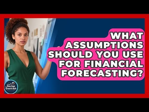 What Assumptions Should You Use For Financial Forecasting? - The Startup Growth Hub