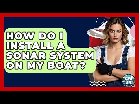 How Do I Install A Sonar System On My Boat? - Boat Life Masters