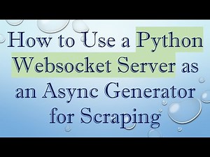 How to Use a Python Websocket Server as an Async Generator for Scraping
