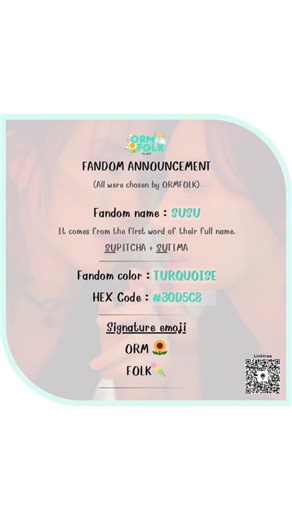 FANDOM ANNOUNCEMENT (All were chosen by @omeormorm @sutimaaa🎠 ) Fandom name : SUSU It comes from the first word of their full name. SUPITCHA   SUTIMA Fandom color : TURQUOISE HEX Code : #30D5C8 Signature emoji ORM 🌻 FOLK🍡 #OrmFolkSUSU #omeorm #ormfolk #ormfolk
