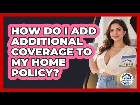 How Do I Add Additional Coverage To My Home Policy?