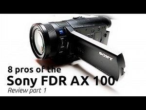 8 PROS OF THE SONY AX100 WITH SAMPLE VIDEO in 4K