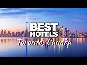 Top 7 Best Hotels In Toronto, Canada
