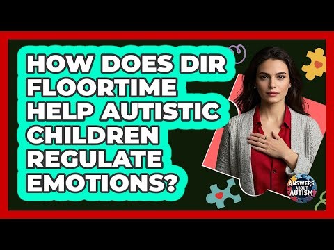 How Does DIR Floortime Help Autistic Children Regulate Emotions? - Answers About Autism