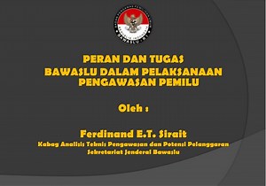 PERAN DAN TUGAS BAWASLU DALAM PELAKSANAAN PENGAWASAN PEMILU Oleh : Ferdinand E . T . Sirait - SlideServe