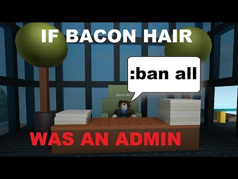 If Bacon Hair Was a Roblox Admin