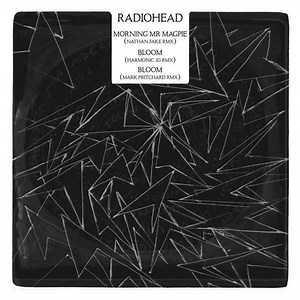 Radiohead - Morning Mr Magpie (Nathan Fake RMX) / Bloom (Harmonic 313 RMX) / Bloom (Mark Pritchard RMX)