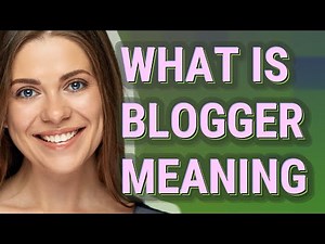 Blogger | meaning of Blogger