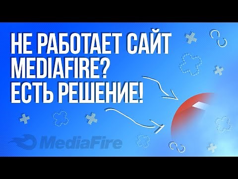 ЧТО ДЕЛАТЬ ЕСЛИ НЕ РАБОТАЕТ САЙТ MEDIAFIRE?