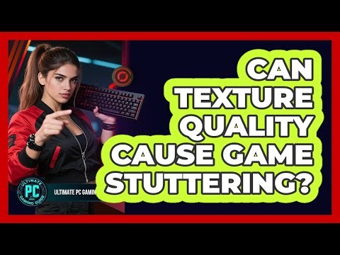 Can Texture Quality Cause Game Stuttering?
