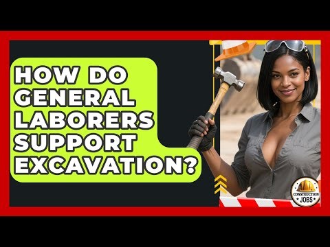 How Do General Laborers Support Excavation? - Construction Jobs