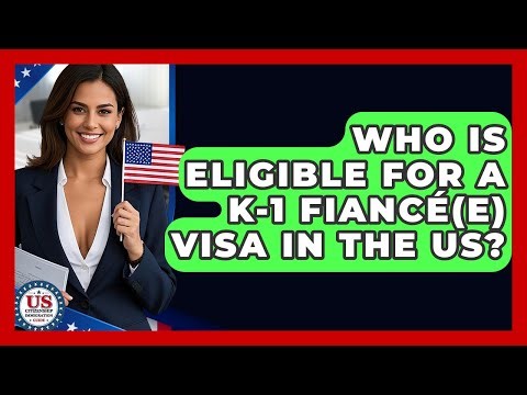 Who Is Eligible For A K-1 Fiancé(e) Visa In The US? - US Citizenship Immigration Guide