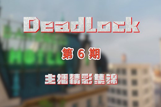 【Deadlock】双龙会 死锁主播集锦 #6