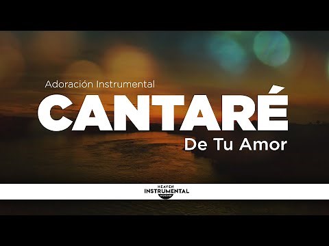 Música Cristiana Instrumental | CANTARÉ DE TU AMOR | Música Para Orar | Tiempo con Dios | Devocional