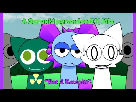 "Not A Remake" | A Sprunki pyramixed[?] Mix