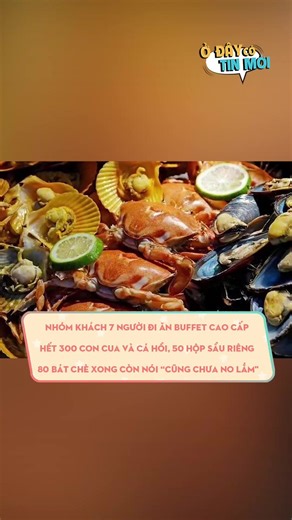 Nhóm khách 7 người đi ăn buffet cao cấp hết 300 con cua và cá hồi, 50 hộp sầu riêng, 80 bát chè xong còn nói “cũng chưa no lắm