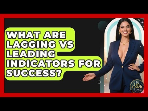 What Are Lagging Vs Leading Indicators For Success? - The Life Coach Expert