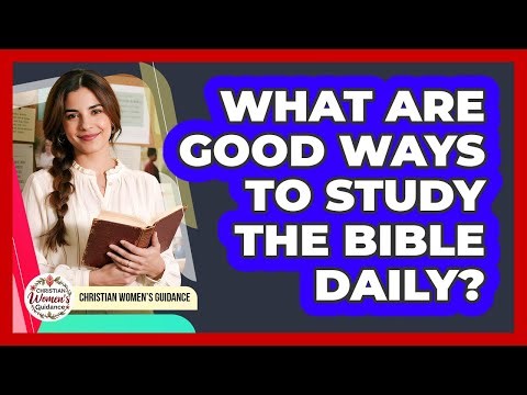 What Are Good Ways To Study The Bible Daily?