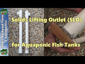 Solids Lifting Outlet (SLO) for Aquaponic / Aquaculture Fish Tanks Explained