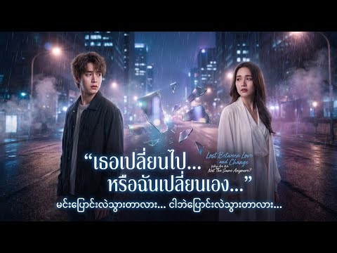 เธอเปลี่ยนไป หรือฉันเปลี่ยนเอง မင်းဘဲပြောင်းလဲသွားတာလား ကိုယ်ဘဲပြောင်းလဲသွားတာလား 💔👱‍♀️❤️‍🩹👄🥀