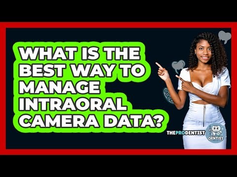 What Is The Best Way To Manage Intraoral Camera Data? - The Pro Dentist