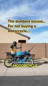 The Dumbest excuse for not getting a Motorcycle…