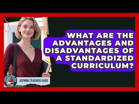 What Are The Advantages And Disadvantages Of A Standardized Curriculum? - Aspiring Teacher Guide