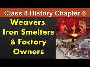 Weavers Iron Smelters and Factory Owners Class 8 History Chapter 6 explanation (NCERT/CBSE)